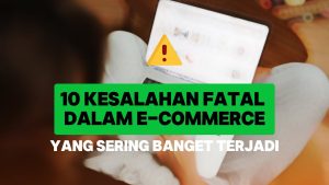 Kesalahan Fatal Dalam E Commerce Yang Harus Dihindari Panduan Lengkap Untuk Bisnis Digital Yang Berkelanjutan