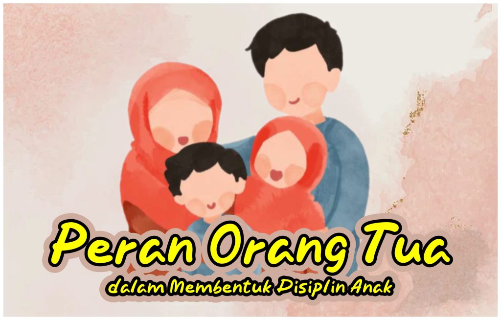 Peran Orang Tua Dalam Mendukung Disiplin Anak Membangun Karakter Dan Kemandirian